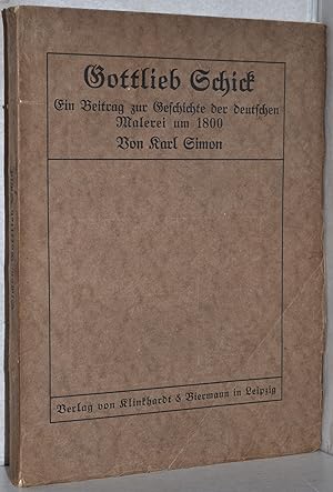 Gottlieb Schick. Ein Beitrag zur Geschichte der deutschen Malerei um 1800. M. zahlr. Abb. auf 19 ...