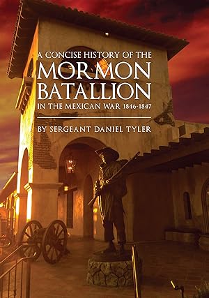 A CONCISE HISTORY OF THE MORMON BATTALION IN THE MEXICAN WAR 1846-1847