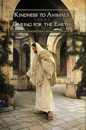KINDNESS TO ANIMALS AND CARING FOR THE EARTH - Selections from the Sermons and Writings of Latter...