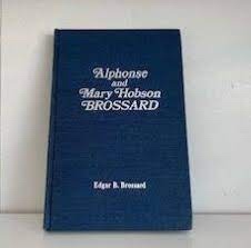 ALPHONSE AND MARY HOBSON BROSSARD; Their life in pioneer America with photographs, stories and ge...