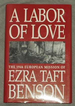 A LABOR OF LOVE - The 1946 European Mission of Ezra Taft Benson