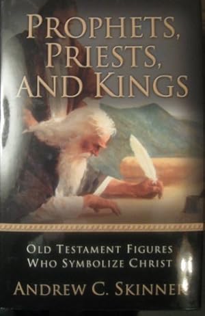 PROPHETS, PRIESTS, AND KINGS - Old Testament Figures Who Symbolize Christ