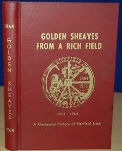 Seller image for GOLDEN SHEAVES FROM A RICH FIELD: A Centennial History of Richfield, Utah 1864 - 1964 for sale by Confetti Antiques & Books