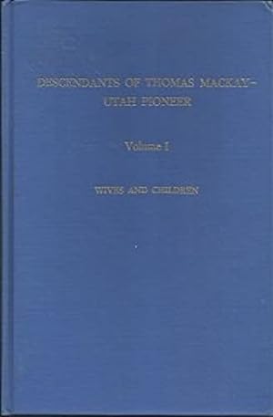 Descendants of Thomas Mackay - Utah Pioneer. Volume I; Wives and Children