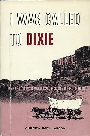 Imagen del vendedor de I WAS CALLED TO DIXIE - The Virgin River Basin: Uniqe Experiences in Mormon Pioneering a la venta por Confetti Antiques & Books
