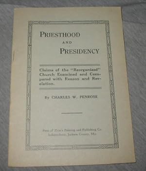 Priesthood and Presidency - Claims of the "Reorganized" Church Examined and Compared with Reason ...
