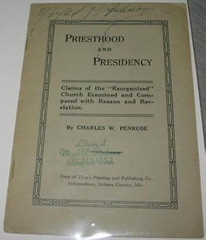 Priesthood and Presidency - Claims of the "Reorganized" Church Examined and Compared with Reason ...