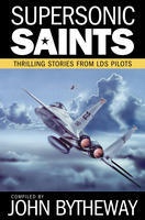 Supersonic Saints - Thrilling Stories from Lds Pilots