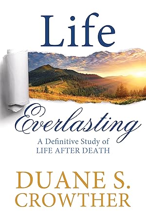 LIFE EVERLASTING - A Definitive Study of Life after Death