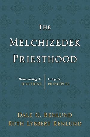 The Melchizedek Priesthood Understanding the Doctrine, Living the Principles