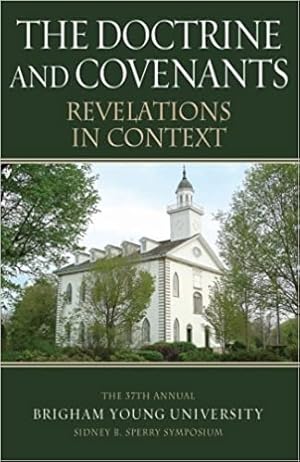 THE DOCTRINE AND COVENANTS - REVELATIONS IN CONTEXT Revelations in Context: The 37th Annual Brigh...