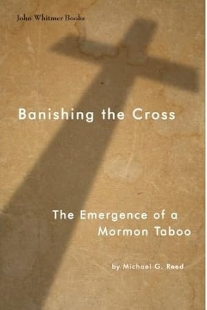 Banishing the Cross - The Emergence of a Mormon Taboo