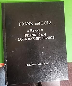 Frank and Lola; A Biography of Frank H. and Lola Barney Henrie