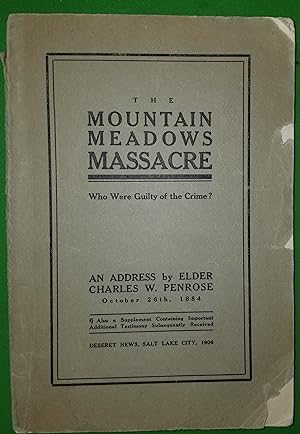 THE MOUNTAIN MEADOWS MASSACRE; Who Were Guilty of the Crime? An Address by Elder Charles W. Penro...