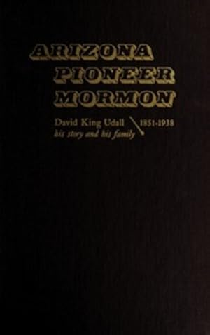 Seller image for ARIZONA PIONEER MORMON - David Kind Udall His Story and His Family 1851-1938 for sale by Confetti Antiques & Books