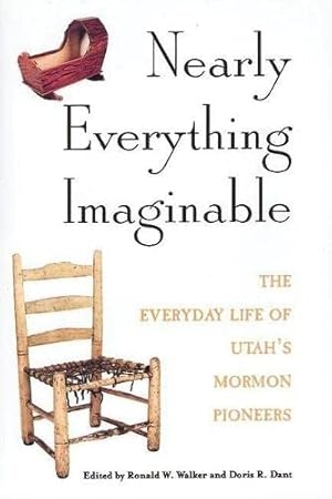 Imagen del vendedor de NEARLY EVERYTHING IMAGINABLE : The Everyday Life of Utah's Mormon Pioneers a la venta por Confetti Antiques & Books