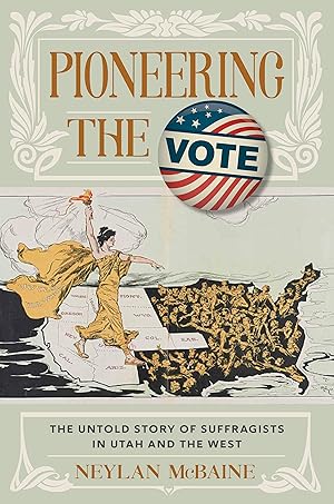 Pioneering the Vote: The Untold Story of Suffragists in Utah and the West