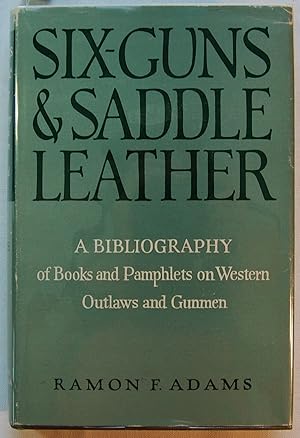 Six-Guns and Saddle Leather. A Bibliography of Books and Pamphlets on Western Outlaws and Gunmen,...