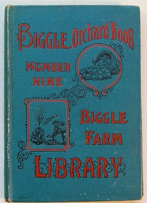 The Biggle Orchard Book: Fruit and Orchard Gleanings from Bough to Basket, Gathered and Packed in...