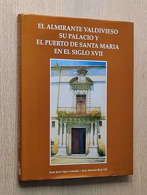 EL ALMIRANTE VALDIVIESO, SU PALACIO Y EL PUERTO DE SANTA MARÍA EN EL SIGLO XVII