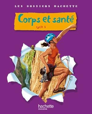 Image du vendeur pour Les Dossiers Hachette Sciences Cycle 3 - Corps et sant - Livre de l'lve - Ed.2010 mis en vente par Dmons et Merveilles