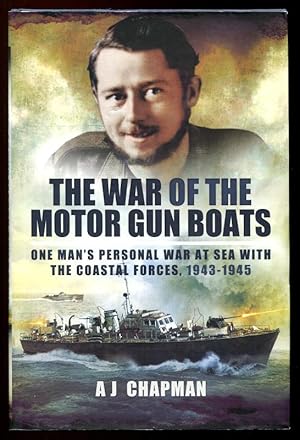 WAR OF THE MOTOR GUN BOATS - One Man's Personal War at Sea with the Coastal Forces, 1943-1945