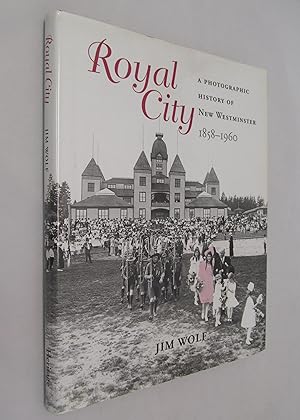 Royal City: A Photographic History of New Westminster, 1858-1960