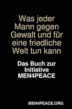 Bild des Verkufers fr Was jeder Mann gegen Gewalt und fr eine friedliche Welt tun kann. Das Buch zur Initiative MEN4PEACE. zum Verkauf von GreatBookPrices