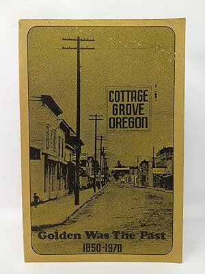 Seller image for COTTAGE GROVE, OREGON: GOLDEN WAS THE PAST 1850-1970 for sale by Aardvark Rare Books, ABAA