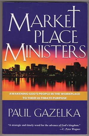 Marketplace Ministers: Awakening God's People in the Workplace to Their Ultimate Purpose