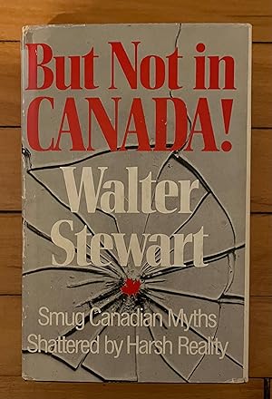 But Not in Canada! : Smug Canadian Myths Shattered by Harsh Reality