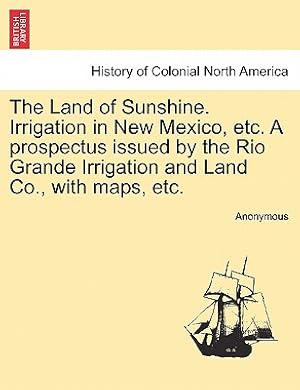 Seller image for The Land of Sunshine. Irrigation in New Mexico, Etc. a Prospectus Issued by the Rio Grande Irrigation and Land Co., with Maps, Etc. (Paperback or Softback) for sale by BargainBookStores