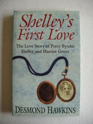 Shelley's First Love - The Love Story of Percy Bysshe Shelley and Harriet Grove