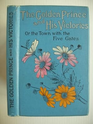 The Golden Prince and His Victories : Or, The Town with the Five Gates - Being a Simplification o...