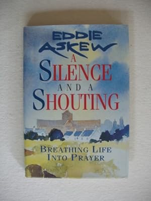 A Silence and a Shouting - Breathing Life Into Prayer