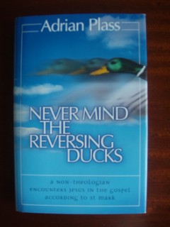 Seller image for Never Mind The Reversing Ducks - A Non Theologian Encounters Jesus In The Gospel According To St. Mark for sale by Goldring Books