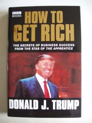 How To Get Rich - The Secrets of Business Success from the Star of The Apprentice