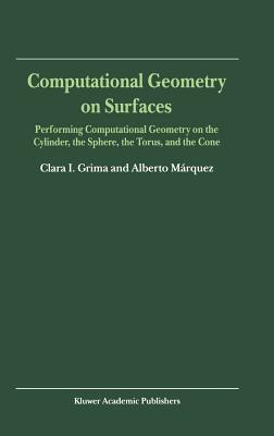 Seller image for Computational Geometry on Surfaces: Performing Computational Geometry on the Cylinder, the Sphere, the Torus, and the Cone (Hardback or Cased Book) for sale by BargainBookStores