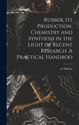 Seller image for Rubber, its Production, Chemistry and Synthesis in the Light of Recent Research. A Practical Handboo (Hardback or Cased Book) for sale by BargainBookStores