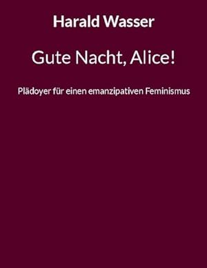 Bild des Verkufers fr Gute Nacht, Alice! : Pldoyer fr einen emanzipativen Feminismus zum Verkauf von AHA-BUCH GmbH