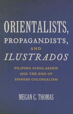 Seller image for Orientalists, Propagandists, and Ilustrados: Filipino Scholarship and the End of Spanish Colonialism (Paperback or Softback) for sale by BargainBookStores
