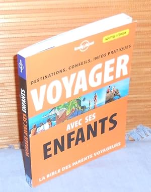 Voyager acec ses enfants: destinations, conseils, infos pratiques. La Bible des parents voyageurs