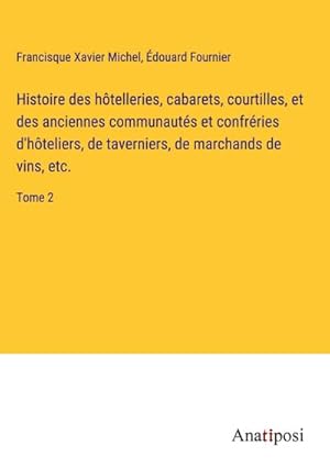 Image du vendeur pour Histoire des htelleries, cabarets, courtilles, et des anciennes communauts et confrries d'hteliers, de taverniers, de marchands de vins, etc. mis en vente par BuchWeltWeit Ludwig Meier e.K.