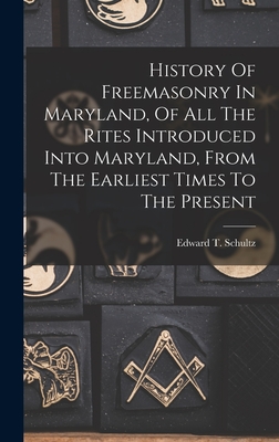 Image du vendeur pour History Of Freemasonry In Maryland, Of All The Rites Introduced Into Maryland, From The Earliest Times To The Present (Hardback or Cased Book) mis en vente par BargainBookStores