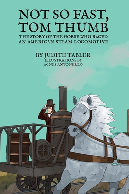 Image du vendeur pour Not So Fast, Tom Thumb: The story of the horse who raced an American steam locomotive (Hardback or Cased Book) mis en vente par BargainBookStores