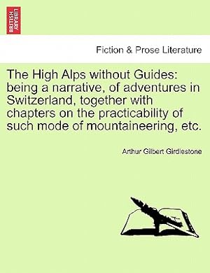 Seller image for The High Alps Without Guides: Being a Narrative, of Adventures in Switzerland, Together with Chapters on the Practicability of Such Mode of Mountain (Paperback or Softback) for sale by BargainBookStores