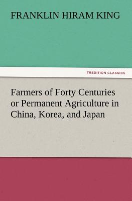 Seller image for Farmers of Forty Centuries or Permanent Agriculture in China, Korea, and Japan (Paperback or Softback) for sale by BargainBookStores