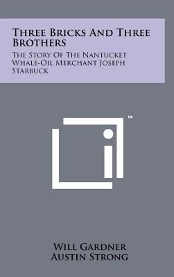 Image du vendeur pour Three Bricks And Three Brothers: The Story Of The Nantucket Whale-Oil Merchant Joseph Starbuck (Hardback or Cased Book) mis en vente par BargainBookStores