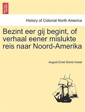 Seller image for Bezint Eer Gij Begint, of Verhaal Eener Mislukte Reis Naar Noord-amerika -Language: Dutch for sale by GreatBookPricesUK