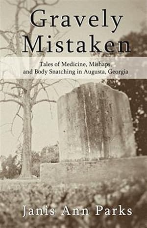 Seller image for Gravely Mistaken : Tales of Medicine, Mishaps and Body Snatching in Augusta, Georgia for sale by GreatBookPricesUK